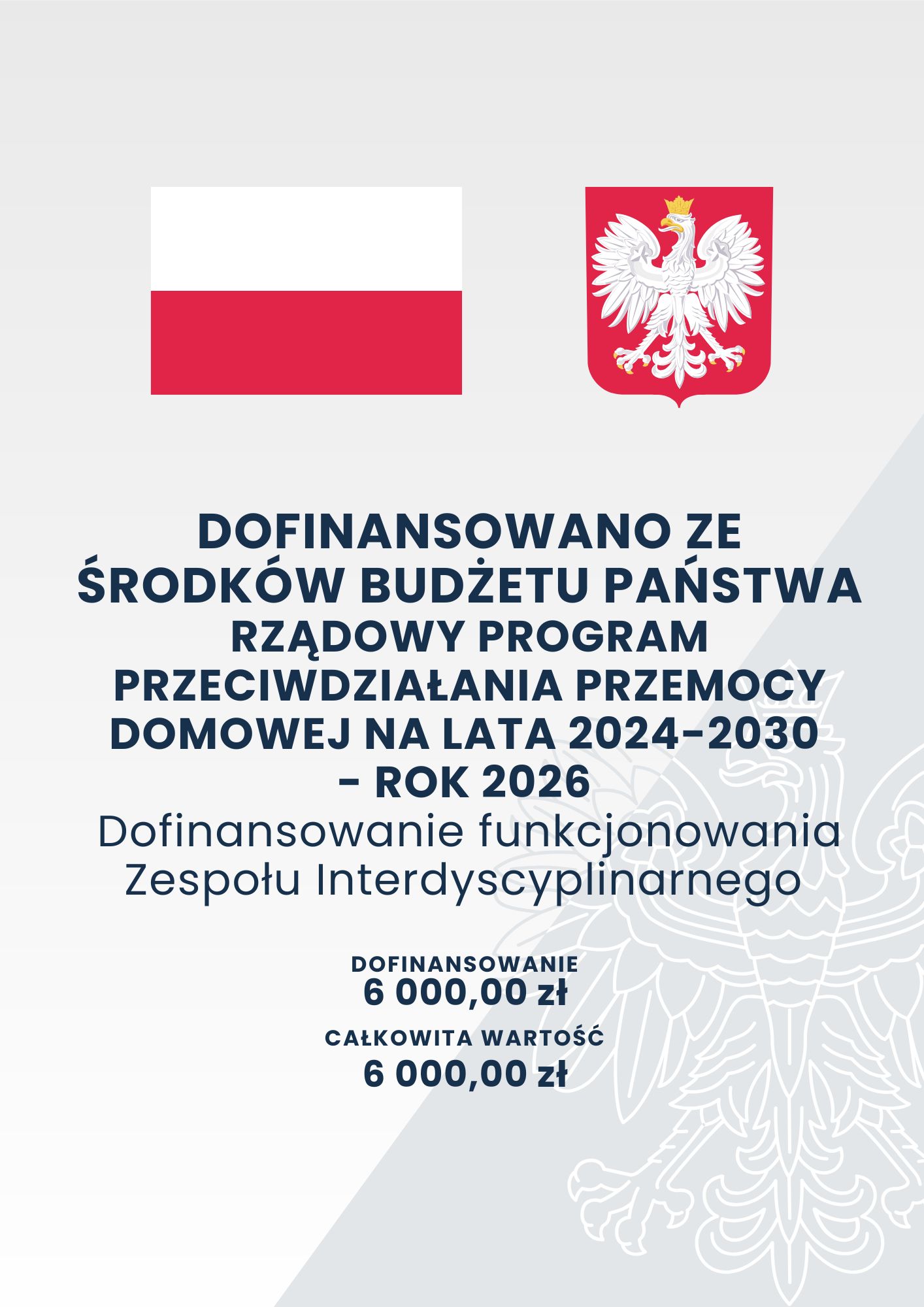 DOFINANSOWANO ZE ŚRODKÓW BUDŻETU PAŃSTWA RZĄDOWY PROGRAM PRZECIWDZIAŁANIA PRZEMOCY DOMOWEJ NA LATA 2024-2030 - ROK 2026 Dofinansowanie funkcjonowania Zespołu Interdyscyplinarnego DOFINANSOWANIE 6 000,00 zł CAŁKOWITA WARTOŚĆ 6 000,00 zł